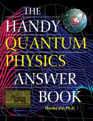 The Handy Quantum Physics Answer Book by Charles Liu