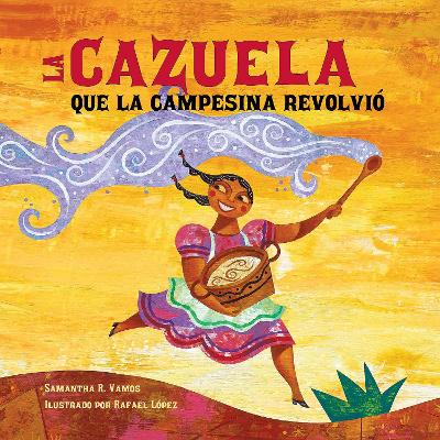 La cazuela que la campesina revolvió by Samantha R. Vamos