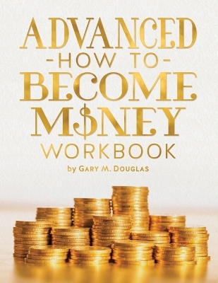 Advanced How to Become Money Workbook by Gary M Douglas