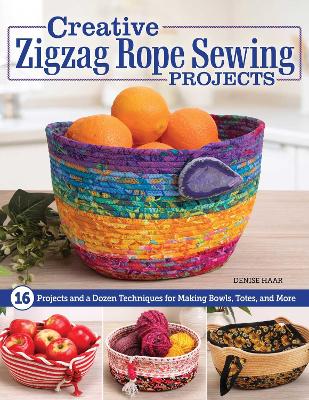 Creative Zigzag Rope Sewing Projects: 16 Projects and a Dozen Techniques for Making Bowls, Totes, and More book