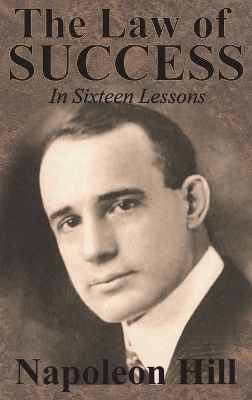 The The Law of Success In Sixteen Lessons by Napoleon Hill by Napoleon Hill