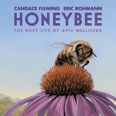 Honeybee: The Busy Life of APIs Mellifera by Candace Fleming