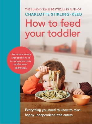 How to Feed Your Toddler: Everything you need to know to raise happy, independent little eaters book