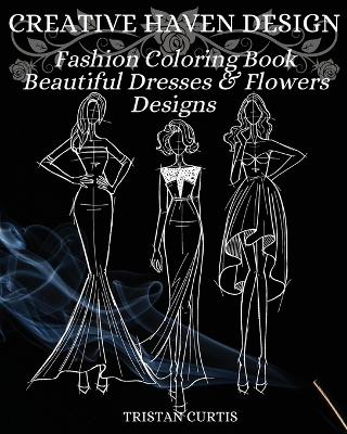 Fashion Coloring Book: Beautiful Dresses, Flowers Designs And Stylish Models For Ladies And Girls To Color Fashion Coloring Book For Women book