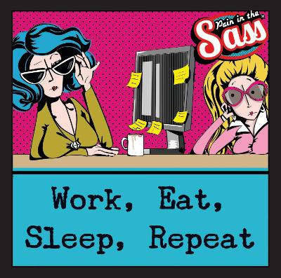Pain in the Sass - Work, Eat, Sleep, Repeat book
