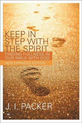 Keep in Step with the Spirit: Finding Fullness In Our Walk With God by J. I. Packer