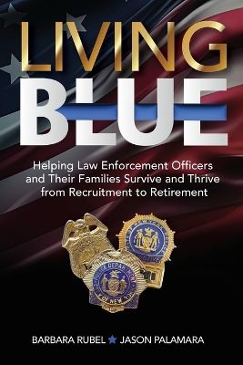 Living Blue: Helping Law Enforcement Officers and Their Families Survive and Thrive from Recruitment to Retirement book