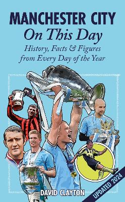 Manchester City On This Day: History, Facts & Figures from Every Day of the Year by David Clayton
