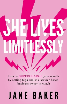 She Lives Limitlessly: How To Supercharge Your Results by Selling High End As A Service Based Business Owner Or Coach book