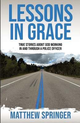 Lessons in Grace: true stories about God working in and through a police officer book