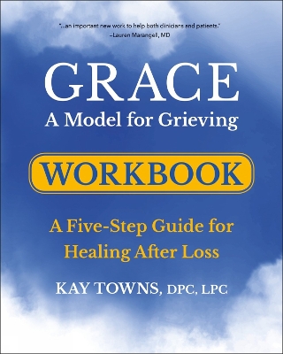 GRACE: A Model for Grieving Workbook: A Five-Step Guide for Healing After Loss book