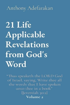 21 Life Applicable Revelations from God's Word: Thus speaketh the LORD God of Israel, saying, Write thee all the words that I have spoken unto thee in a book [Jeremiah 30:2] Volume 2 book