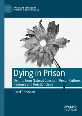 Dying in Prison: Deaths from Natural Causes in Prison Culture, Regimes and Relationships book