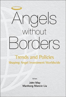 Angels Without Borders: Trends And Policies Shaping Angel Investment Worldwide by Mannie Manhong Liu