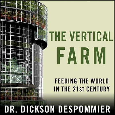 The Vertical Farm: Feeding the World in the 21st Century by Dickson Despommier
