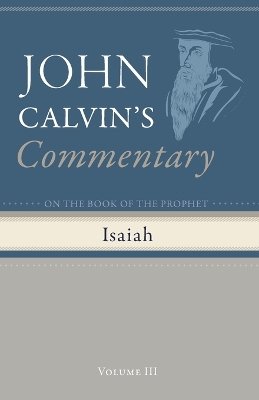 Commentary on the Book of the Prophet Isaiah, Volume 3 by John Calvin