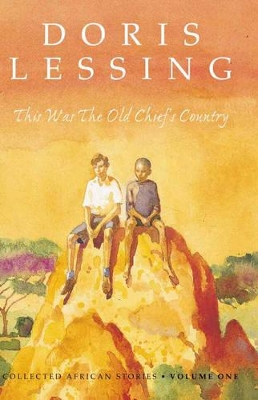 This Was the Old Chief's Country: v. 1: Collected African Stories by Doris Lessing