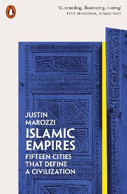 Islamic Empires: Fifteen Cities that Define a Civilization by Justin Marozzi