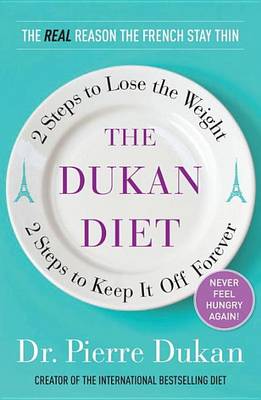 The Dukan Diet: 2 Steps to Lose the Weight, 2 Steps to Keep It Off Forever book