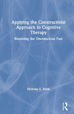 Applying the Constructivist Approach to Cognitive Therapy: Resolving the Unconscious Past book