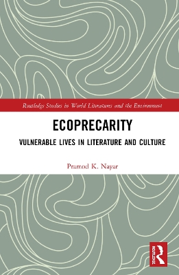 Ecoprecarity: Vulnerable Lives in Literature and Culture by Pramod K. Nayar
