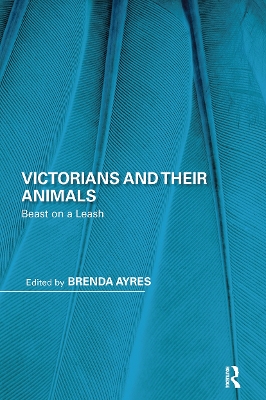 Victorians and Their Animals: Beast on a Leash by Brenda Ayres