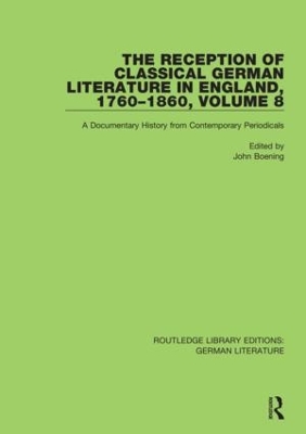 The Reception of Classical German Literature in England, 1760-1860, Volume 8: A Documentary History from Contemporary Periodicals by John Boening