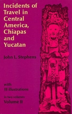 Incidents of Travel in Central America, Chiapas and Yucatan: v. 2 book