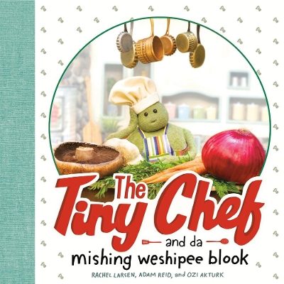The Tiny Chef: and da mishing weshipee blook book