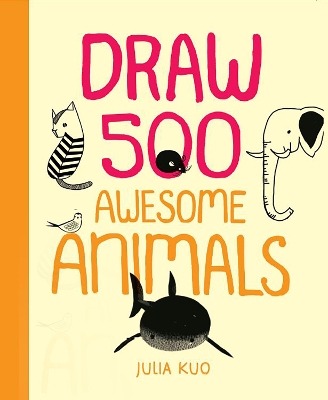 Draw 500 Awesome Animals: A Sketchbook for Artists, Designers, and Doodlers book