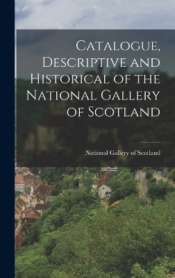 Catalogue, Descriptive and Historical of the National Gallery of Scotland by National Gallery of Scotland