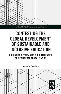 Contesting the Global Development of Sustainable and Inclusive Education: Education Reform and the Challenges of Neoliberal Globalization by Antonio Teodoro