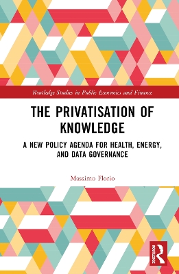 The Privatisation of Knowledge: A New Policy Agenda for Health, Energy, and Data Governance by Massimo Florio