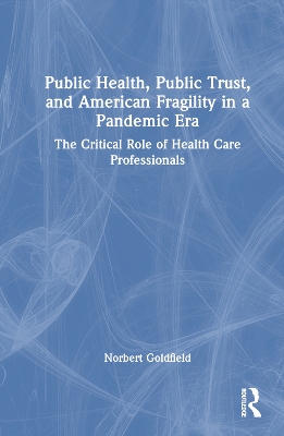 Public Health, Public Trust and American Fragility in a Pandemic Era: The Critical Role of Health Care Professionals by Norbert Goldfield