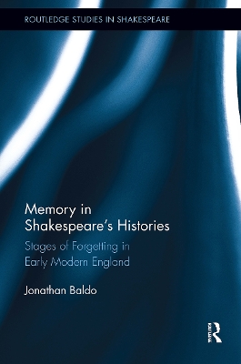 Memory in Shakespeare's Histories: Stages of Forgetting in Early Modern England by Jonathan Baldo