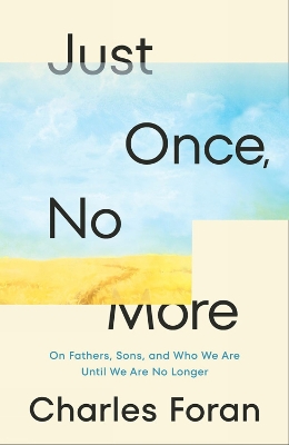 Just Once, No More: On Fathers, Sons, and Who We Are Until We Are No Longer book