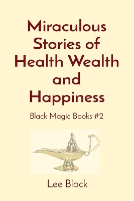 Miraculous Stories of Health Wealth and Happiness: Black Magic Books #2 book