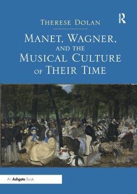 Manet, Wagner, and the Musical Culture of Their Time by Therese Dolan