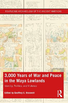 3,000 Years of War and Peace in the Maya Lowlands: Identity, Politics, and Violence book