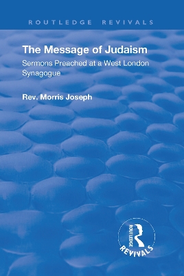 The Message of Judaism: Sermons Preached at a West London Synagogue by Morris Joseph