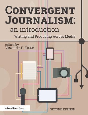 Convergent Journalism: An Introduction by Vincent F. Filak