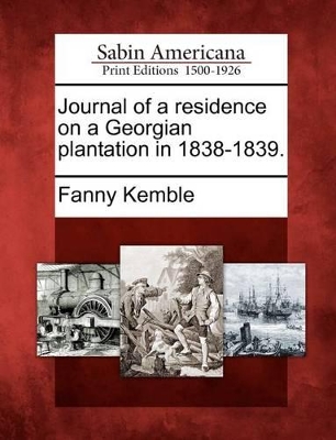 Journal of a Residence on a Georgian Plantation in 1838-1839. by Fanny Kemble