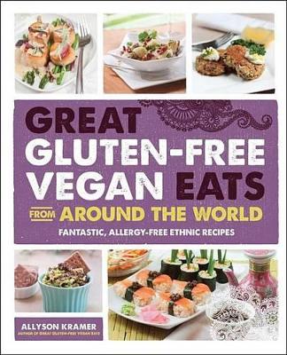 Great Gluten-Free Vegan Eats from Around the World: Fantastic, Allergy-Free Ethnic Recipes by Allyson Kramer