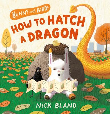 Bunny and Bird: How to Hatch a Dragon (Bunny and Bird, #1): a joyful picture book series about friendship from the award-winning and bestselling picture book creator of the VERY CRANKY BEAR book