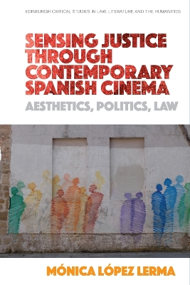 Sensing Justice Through Contemporary Spanish Cinema: Aesthetics, Politics, Law book