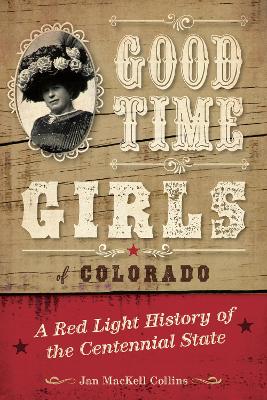 Good Time Girls of Colorado: A Red-Light History of the Centennial State book