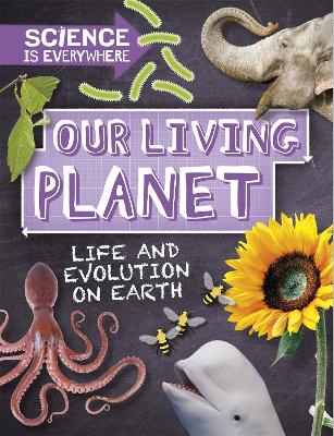 Science is Everywhere: Our Living Planet: Life and evolution on Earth by Rob Colson