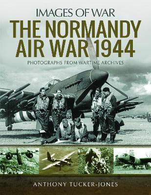 The Normandy Air War 1944: Rare Photographs from Wartime Archives book