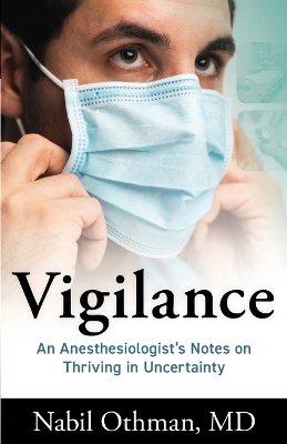 Vigilance: An Anesthesiologist's Notes on Thriving in Uncertainty by Nabil Othman