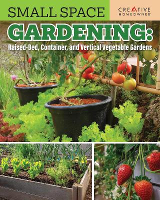 Small Space Gardening: Raised-Bed, Container, and Vertical Vegetable Gardens: Growing Max Food in Minimal Space book